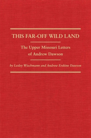 Βιβλίο This Far-Off Wild Land: The Upper Missouri Letters of Andrew Dawson Lesley Wischmann