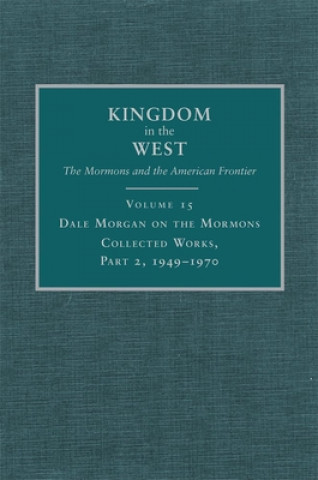 Carte Dale Morgan on the Mormons, Part 2: Collected Works, 1949-1970 Dale Lowell Morgan