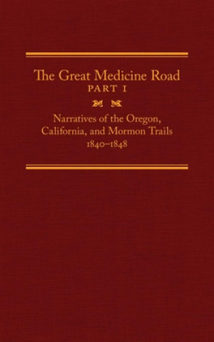 Kniha The Great Medicine Road, Part 1: Narratives of the Oregon, California, and Mormon Trails, 1840-1848 Will Bagley