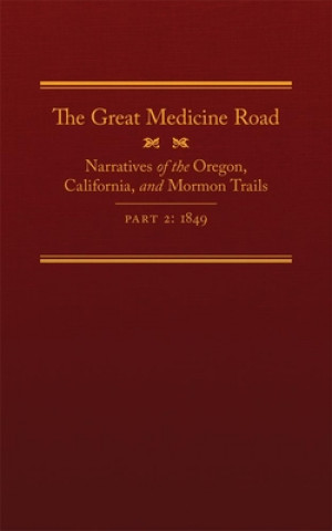 Book The Great Medicine Road, Part 2: Narratives of the Oregon, California, and Mormon Trails, 1849 Michael L. Tate