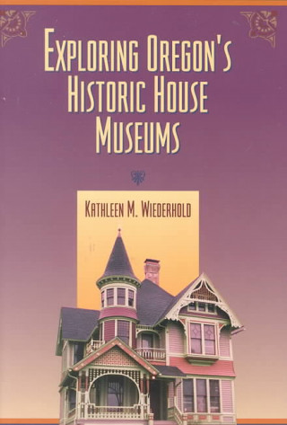 Buch Exploring Oregon's Historic House Museums Kathleen M. Wiederhold