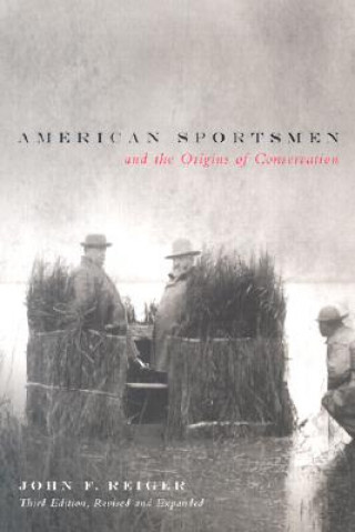 Carte American Sportsmen and the Origins of Conservation, 3rd Ed John F. Reiger