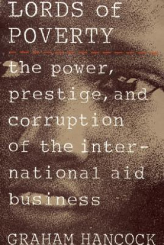 Kniha The Lords of Poverty: The Power, Prestige, and Corruption of the International Aid Business Graham Hancock