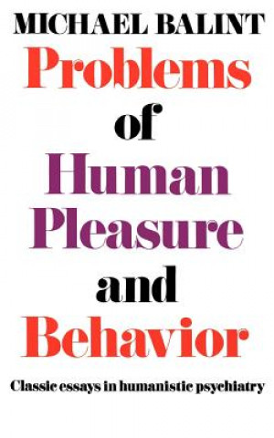 Carte Problems of Human Pleasure and Behavior: Classic Essays in Humanistic Psychiatry Michael Balint