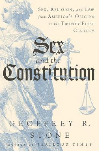 Könyv Sex and the Constitution: Sex, Religion, and the Law from America's Origins to the Twenty-First Century Geoffrey R. Stone
