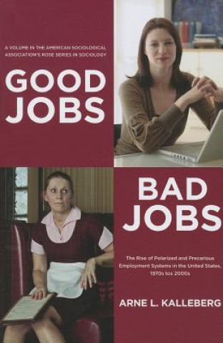 Carte Good Jobs, Bad Jobs: The Rise of Polarized and Precarious Employment Systems in the United States, 1970s to 2000s Arne L. Kalleberg
