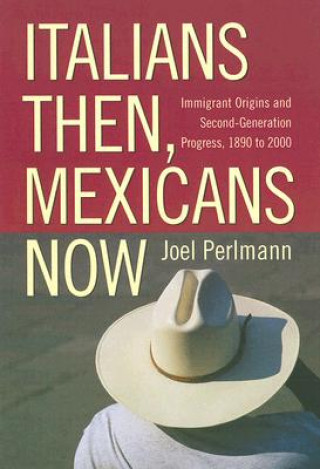 Книга Italians Then, Mexicans Now: Immigrant Origins and Second-Generation Progress, 1890 to 2000 Joel Perlmann