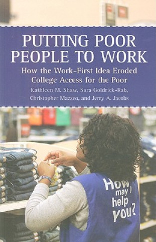 Buch Putting Poor People to Work: How the Work-First Idea Eroded College Access for the Poor Kathleen M. Shaw