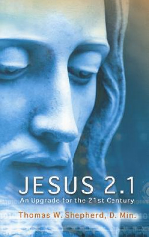 Könyv Jesus 2.1: An Upgrade for the 21st Century Thomas W. Shepherd