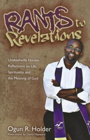 Kniha Rants to Revelations: Unabashedly Honest Reflections on Life, Spirituality, and the Meaning of God Ogun Holder