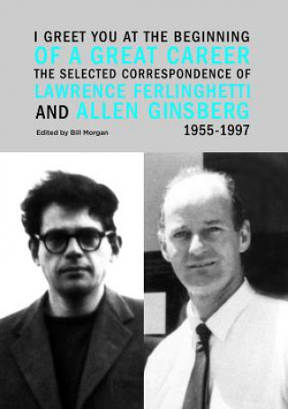 Kniha I Greet You at the Beginning of a Great Career: The Selected Correspondence of Lawrence Ferlinghetti and Allen Ginsberg, 1955-1997 Lawrence Ferlinghetti