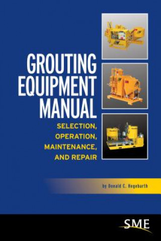 Carte Grouting Equipment Manual: Selection, Operation, Maintenance, and Repair Donald C. Hegebarth