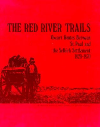 Kniha Red River Trails 1820-1871: Oxcart Routes Between St Paul & the Selkirk Settlement 1820-1870 Rhoda R. Gilman