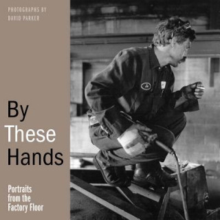 Książka By These Hands: Portraits from the Factory Floor David L. Parker