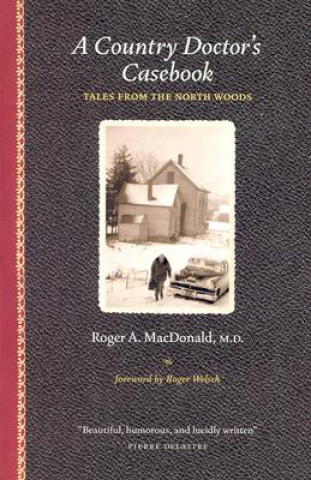 Kniha A Country Doctor's Casebook: Tales from the North Woods Roger Allan MacDonald