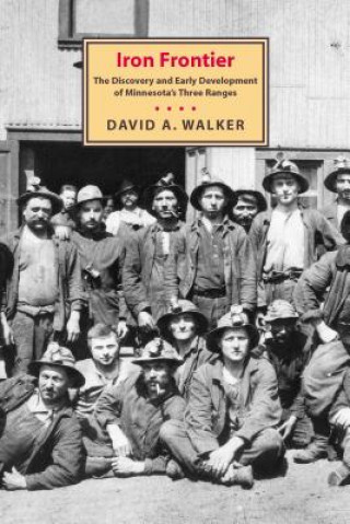 Kniha Iron Frontier: The Discovery and Early Development of Minnesota's Three Ranges David A. Walker