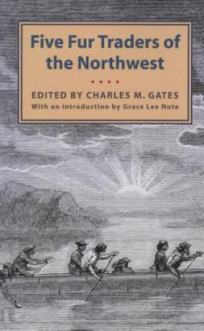 Carte Five Fur Traders of the Northwest: Being the Narrative of Peter Pond and the Diaries of John Macdonell, Archibald N. McLeod, Hugh Faries, and Thomas C Charles M. Gates