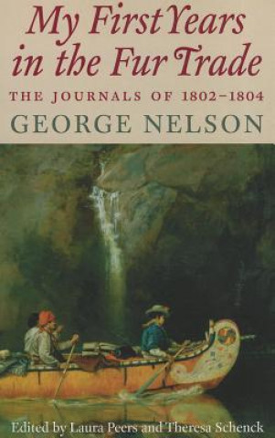 Kniha My First Years in the Fur Trade: The Journals of 1802-1804 George Nelson