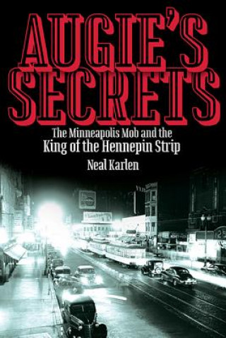 Könyv Augie's Secrets: The Minneapolis Mob and the King of the Hennepin Strip Neal Karlen