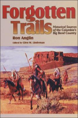 Knjiga Forgotten Trails: Historical Sources of the Columbia's Big Bend Country Ron Anglin