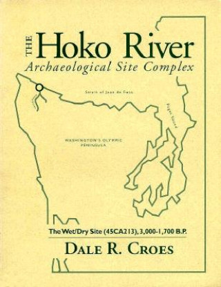 Kniha The Hoko River Archaeological Site Complex: The Wet/Dry Site (45ca213), 3,000-1,700 B.P. Dale R. Croes