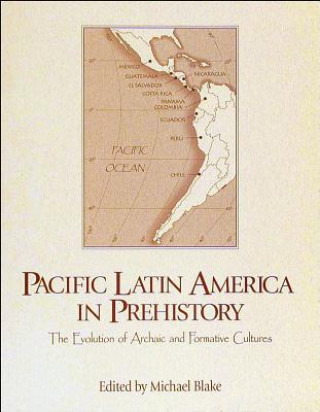 Kniha Pacific Latin America in Prehistory: The Evolution of Archaic and Formative Cultures Michael Blake