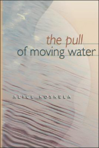 Könyv The Pull of Moving Water Alice Koskela
