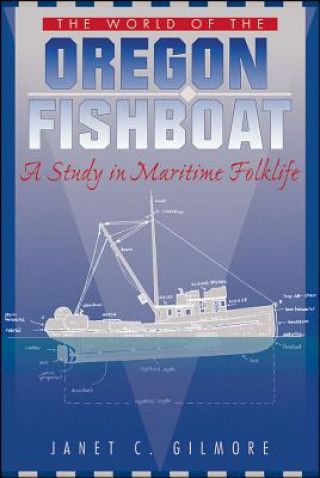 Könyv The World of the Oregon Fishboat: A Study in Maritime Folklife Janet Crofton Gilmore