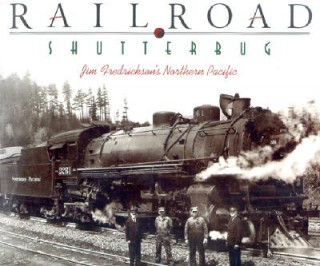 Carte Railroad Shutterbug: Jim Fredrickson's Northern Pacific Jim Fredrickson