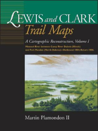 Kniha Lewis and Clark Trail Maps VI: Missouri River Between Camp River DuBois (Illinois) and Fort Mandan (North Dakota)-Outbound 1804; Return 1806 Martin Plamondon