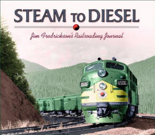 Livre Steam to Diesel: Jim Fredrickson's Railroading Journal Jim Fredrickson