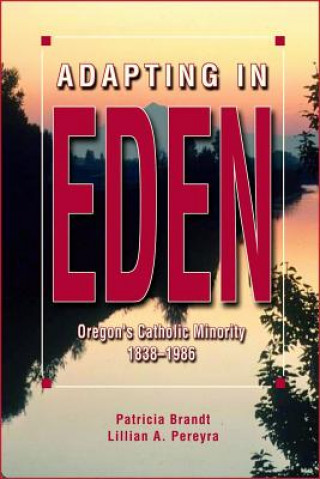 Książka Adapting in Eden: Oregon's Catholic Minority, 1838-1986 Patricia Brandt