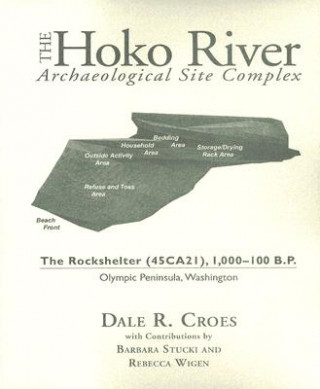 Carte The Hoko River Archaeological Site Complex: The Rockshelter (45CA21), 1,000-100 B.P. Olympic Peninsula, Washington Dale R. Croes
