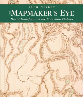 Carte The Mapmaker's Eye: David Thompson on the Columbia Plateau Jack Nisbet