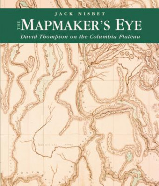 Kniha The Mapmaker's Eye: David Thompson on the Columbia Plateau Jack Nisbet