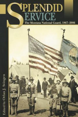 Carte Splendid Service: The Montana National Guard, 1867-2006 Orlan J. Svingen