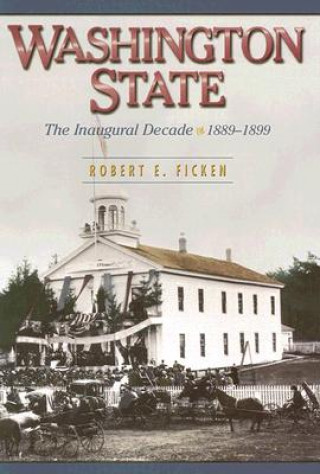 Carte Washington State: The Inaugural Decade, 1889-1899 Robert E. Ficken