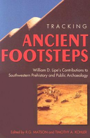 Carte Tracking Ancient Footsteps: William D. Lipe's Contributions to Southwestern Prehistory and Public Archaeology R. G. Matson