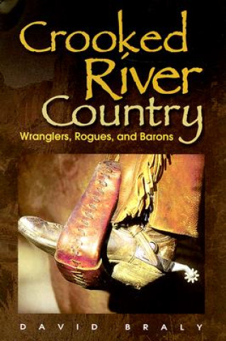 Kniha Crooked River Country: Wranglers, Rogues, and Barons David Braly