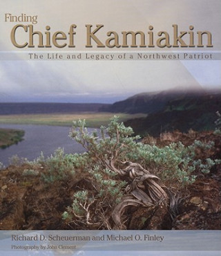 Könyv Finding Chief Kamiakin: The Life and Legacy of a Northwest Patriot Richard D. Scheuerman