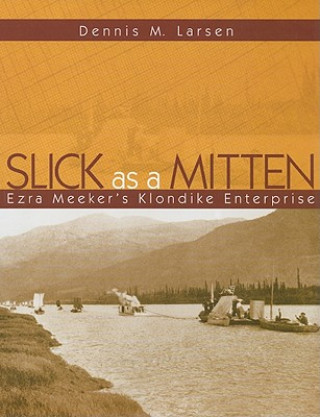 Könyv Slick as a Mitten: Ezra Meeker's Klondike Enterprise Dennis M. Larsen