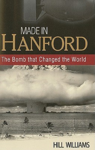 Book Made in Hanford: The Bomb That Changed the World Hill Williams