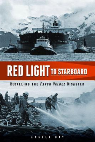 Könyv Red Light to Starboard: Recalling the "Exxon Valdez" Disaster Angela Day