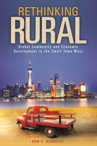 Kniha Rethinking Rural: Global Community and Economic Development in the Small Town West Don E. Albrecht