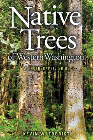 Kniha Native Trees of Western Washington: A Photographic Guide Kevin W. Zobrist