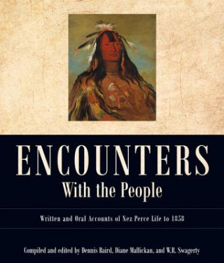 Book Encounters with the People: Written and Oral Accounts of Nez Perce Life to 1858 Dennis Baird