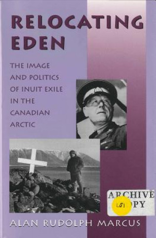 Carte Relocating Eden - The Image and Politics of Inuit Exile in the Canadian Arctic Alan Rudolph Marcus