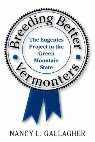 Książka Breeding Better Vermonters: The Eugenics Project in the Green Mountain State Nancy L. Gallagher