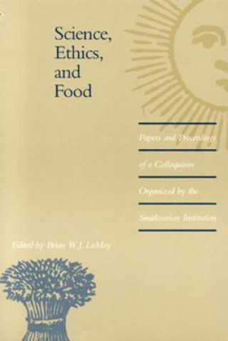 Kniha Science, Ethics, and Food: Papers and Proceedings of a Colloquium Organized by the Smithsonian Institution Brian W. J. LeMay