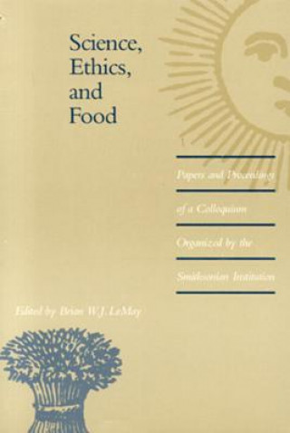 Buch Science, Ethics, and Food: Papers and Proceedings of a Colloquium Organized by the Smithsonian Institution Brian W. J. LeMay